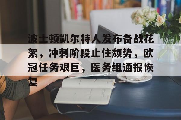 kaiyun官网-包含波士顿凯尔特人发布备战花絮，冲刺阶段止住颓势，欧冠任务艰巨，医务组通报恢复的词条